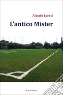 L'antico Mister libro di Loreti Alessio