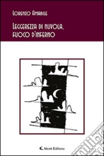 Leggerezza di nuvola; fuoco d'inferno libro di Amabile Lorenzo