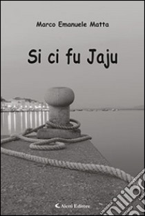 Si ci fu Jaju libro di Matta Marco Emanuele