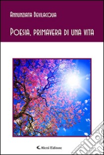 Poesia, primavera di una vita libro di Bevilacqua Annunziata