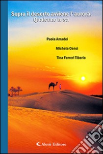 Sopra il deserto avviene l'aurora. Qualcuno lo sa libro di Amadei Paola; Censi Michela; Ferreri Tiberio Tina