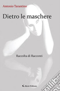 Dietro le maschere libro di Tarantino Antonio