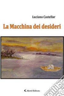 La macchina dei desideri libro di Castellar Luciano