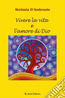 Vivere la vita e l'amore di Dio libro di D'Ambrosio Stefania