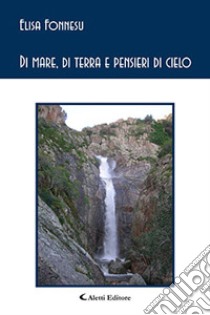 Di mare, di terra e pensieri di cielo libro di Fonnesu Elisa