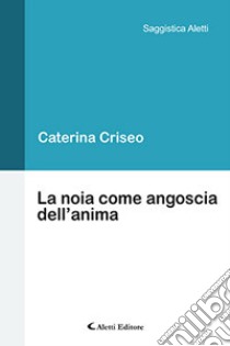 La noia come angoscia dell'anima libro di Criseo Caterina