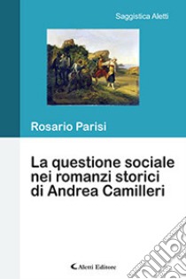 La questione sociale nei romanzi storici di Andrea Camilleri libro di Parisi Rosario