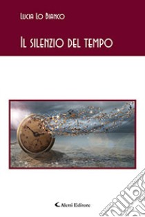 Il silenzio del tempo libro di Lo Bianco Lucia