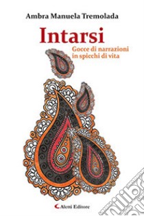 Intarsi. Gocce di narrazioni in spicchi di vita libro di Tremolada Ambra Manuela