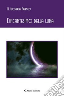 L'incantesimo della luna libro di Franco M. Rosaria