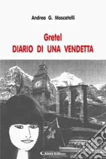 Gretel. Diario di una Vendetta libro di Moscatelli Andrea G.