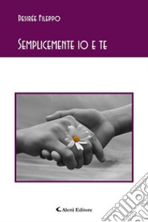 Semplicemente io e te libro di Fileppo Desirée