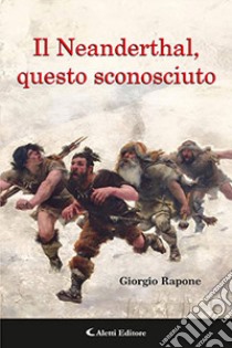 Il Neanderthal, questo sconosciuto libro di Rapone Giorgio