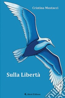 Sulla libertà libro di Mostacci Cristina