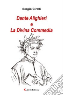 Dante Alighieri e la Divina Commedia libro di Cirelli Sergio