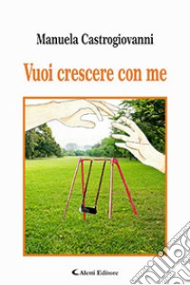 Vuoi crescere con me libro di Castrogiovanni Manuela