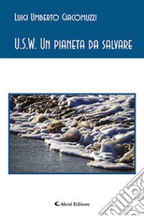 U.S.W. Un pianeta da salvare libro di Giacomuzzi Luigi Umberto
