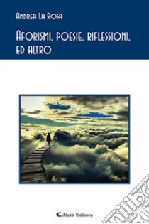 Aforismi, poesie, riflessioni, e altro libro di La Rosa Andrea