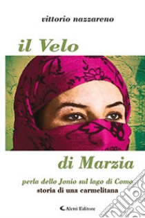 Il velo di Marzia, perla dello Jonio sul lago di Como. Storia di una carmelitana libro di Nazzareno Vittorio