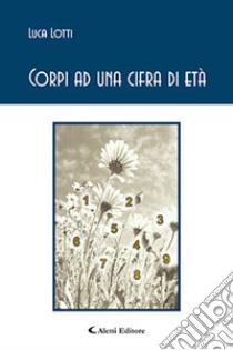 Corpi ad una cifra d'età libro di Lotti Luca