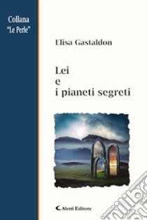 Lei e i pianeti segreti libro di Gastaldon Elisa