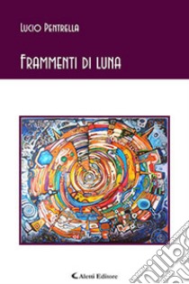 Frammenti di luna libro di Pentrella Lucio