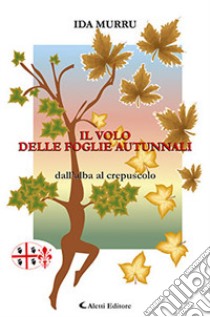 Il volo delle foglie autunnali. Dall'alba al crepuscolo libro di Murru Ida