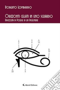 Orizzonti celati in uno sguardo. Raccolta di poesie di un ingegnere libro di Lombardo Roberto