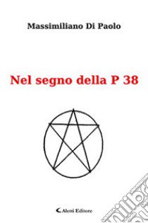 Nel segno della P38 libro di Di Paolo Massimiliano