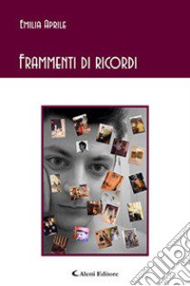 Frammenti di ricordi libro di Aprile Emilia