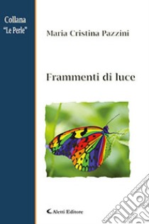 Frammenti di luce libro di Pazzini Maria Cristina