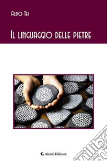 Il linguaggio delle pietre libro di Tei Aldo