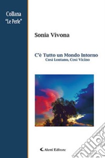 C'è tutto un mondo intorno così lontano, così vicino libro di Vivona Sonia