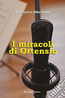 I miracoli di Ortensio libro di Albertazzi Vladimiro