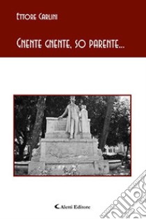 Gnente gnente, so parente... libro di Carlini Ettore