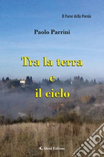 Tra la terra e il cielo libro di Parrini Paolo