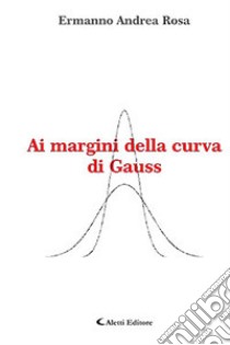 Ai margini della curva di Gauss libro di Rosa Ermanno Andrea