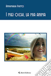 I miei occhi, la mia anima libro di Piatto Annamaria