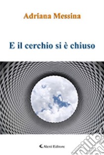 E il cerchio si è chiuso libro di Messina Adriana