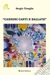 Canzoni, canti e ballate libro di Tinaglia Sergio