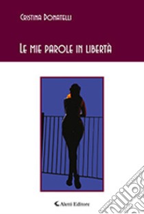 Le mie parole in libertà libro di Donatelli Cristina