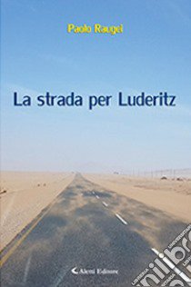 La strada per Luderitz libro di Raugei Paolo