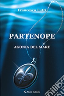 Partenope. Agonia del mare libro di Lutri Francesco