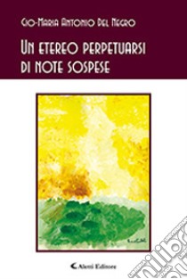 Un etereo perpetuarsi di note sospese libro di Del Negro Gio-Maria