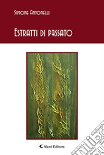 Estratti di passato libro di Antonelli Simone