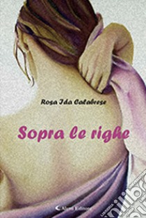 Sopra le righe libro di Calabrese Rosa Ida