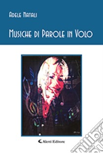 Musiche di parole in volo libro di Natali Adele