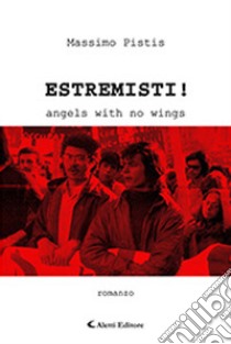 Estremisti! Angels with no wings libro di Pistis Massimo