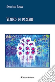 Vento di poesia libro di Torre Anna Lisa