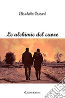 Le alchimie del cuore libro di Cossari Elisabetta